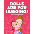 Dolls are for Hugging! (A Coloring Book)