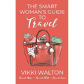 The Smart Woman's Guide to Travel: Travel More. Travel Well. Travel Soon.