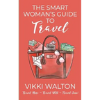 The Smart Woman's Guide to Travel: Travel More. Travel Well. Travel Soon.
