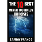 The 10 Best Mental Toughness Exercises: How to Develop Self-Confidence, Self-Discipline, Assertiveness, and Courage in Business, Sports and Health