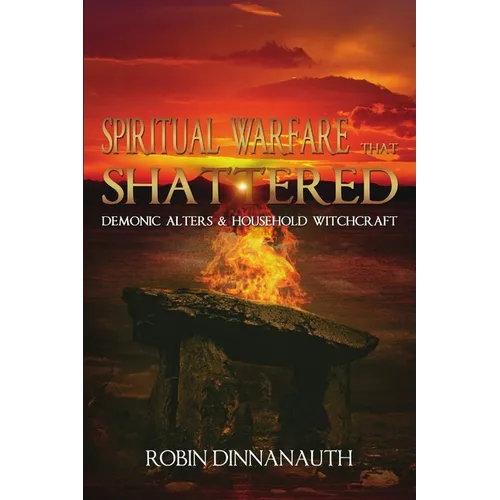 Spiritual Warfare that Shattered Demonic Alters & Household Witchcraft