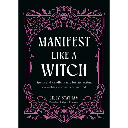 Manifest Like a Witch: Spells and Candle Magic for Attracting Everything You've Ever Wanted