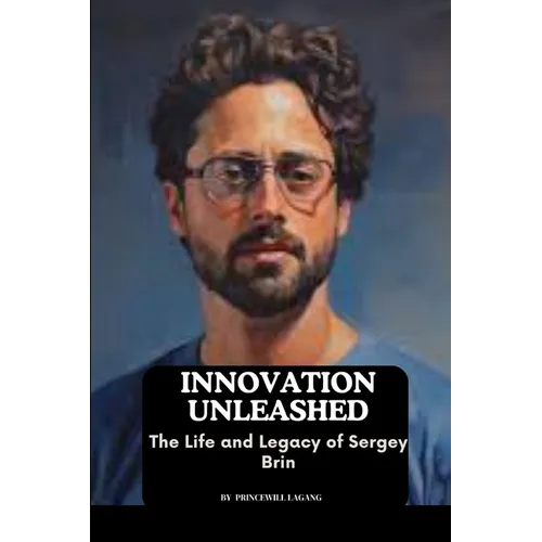 Innovation Unleashed: The Life and Legacy of Sergey Brin