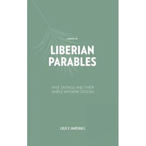 A Book of Liberian Parables: Wise Sayings and Their Simple Interpretations