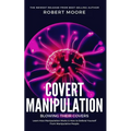Covert Manipulation: Blowing Their Covers - Learn How Manipulation Works & How to Defend Yourself from Manipulative People