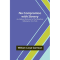 No Compromise with Slavery; An Address Delivered to the Broadway Tabernacle, New York