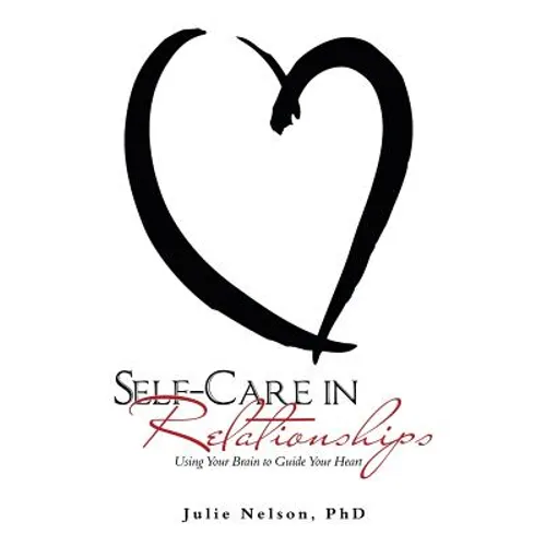 Self-Care in Relationships: Using Your Brain to Guide Your Heart