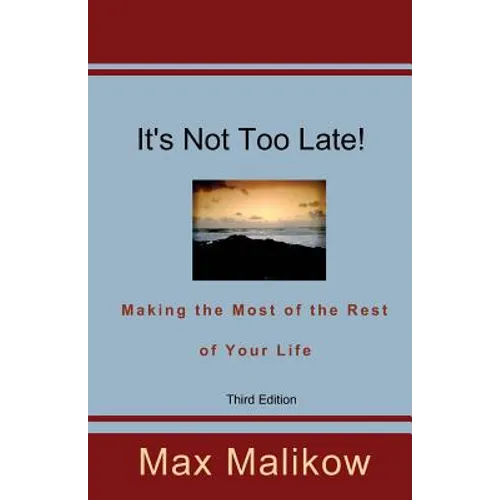 It's Not Too Late! Making the Most of the Rest of Your Life (Third Edition)