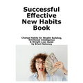 Successful Effective New Habits Book: Change Habits for Wealth Building, Emotional Intelligence & Weight Loss Guide