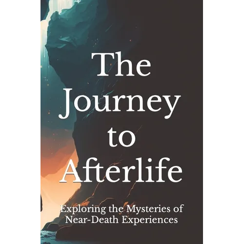 The Journey to Afterlife: Exploring the Mysteries of Near-Death Experiences