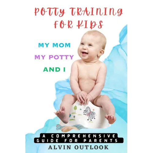 Potty Training for Kids: My Mom My Potty and I - A Comprehensive Guide for Parents