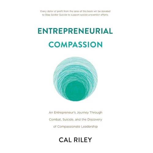 Entrepreneurial Compassion: An Entrepreneur's Journey Through Combat, Suicide, and the Discovery of Compassionate Leadership