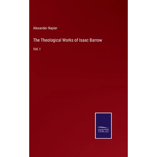 The Theological Works of Isaac Barrow: Vol. I