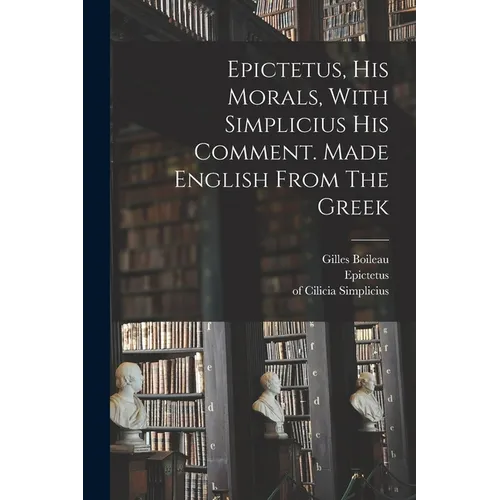 Epictetus, His Morals, With Simplicius His Comment. Made English From The Greek