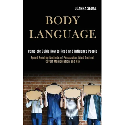 Body Language: Complete Guide How to Read and Influence People (Speed Reading Methods of Persuasion, Mind Control, Covert Manipulation and Nlp)