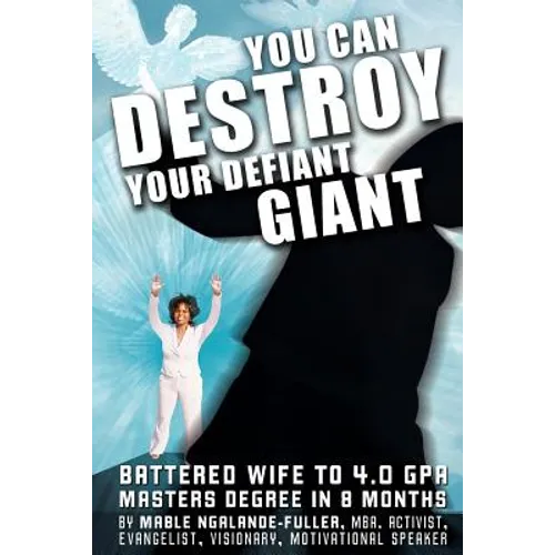 You Can Destroy Your Defiant Giant!: Battered Wife to 4.0 GPA Masters Degree in 8 Months