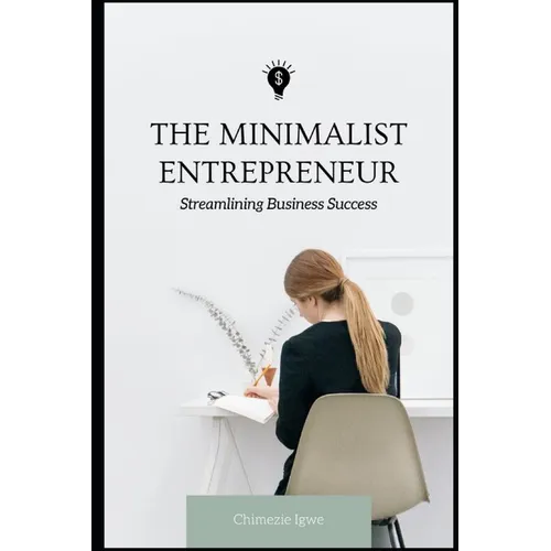 The Minimalist Entrepreneur: Streamlining Business Success