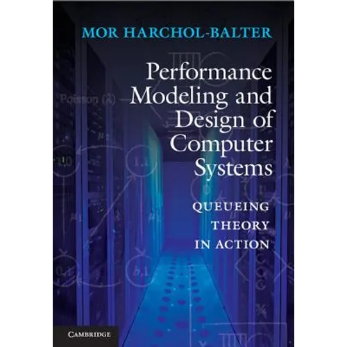 Performance Modeling and Design of Computer Systems: Queueing Theory in Action
