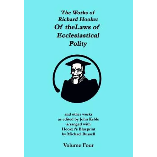 The Works of Richard Hooker: Of the Laws of Ecclesiastical Polity and other works