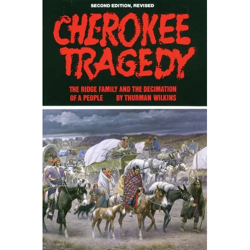 Cherokee Tragedy: The Ridge Family and the Decimation of a People Volume 169