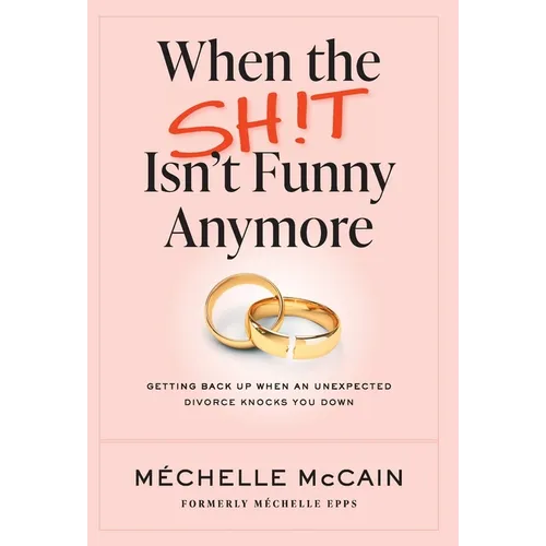 When the Sh!t Isn't Funny Anymore: Getting back up when an unexpected divorce knocks you down