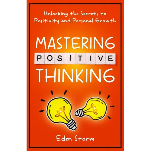 Mastering Positive Thinking: Unlocking the Secrets to Positivity and Personal Growth