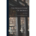 The Rollo Code Of Morals: Or The Rules Of Duty For Children