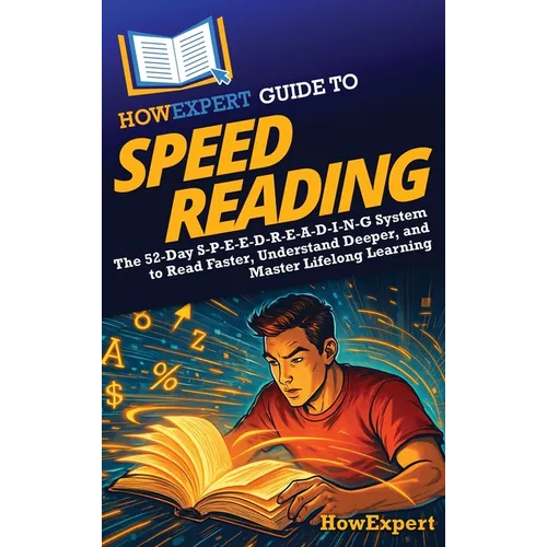HowExpert Guide to Speed Reading: The 52-Day S-P-E-E-D-R-E-A-D-I-N-G System to Read Faster, Understand Deeper, and Master Lifelong Learning