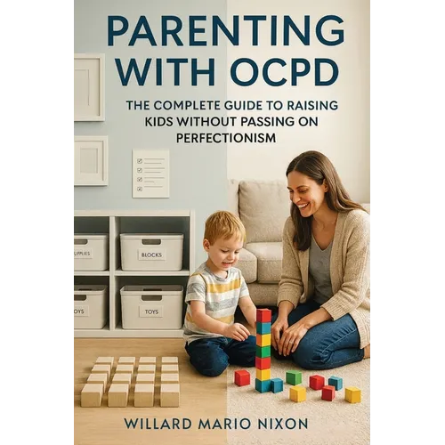 Parenting With OCPD: The Complete Guide to Raising Kids Without Passing on Perfectionism