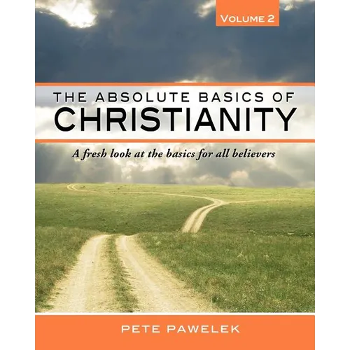 The Absolute Basics of Christianity: A fresh look at the basics for all believers