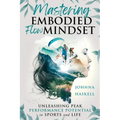 Mastering Embodied Flow Mindset: Unleashing Peak Performance Potential in Sports and Life