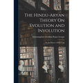 The Hindu-Aryan Theory On Evolution and Involution: Or, the Science of Raja-Yoga