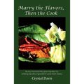 Marry the Flavors, Then the Cook: Richly Flavored Recipes Inspired by Utilizing Quality Ingredients and Fresh Herbs