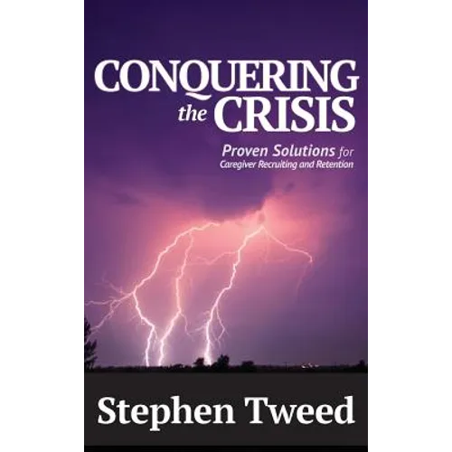 Conquering the Crisis: Proven Solutions for Caregiver Recruiting and Retention