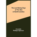 The Last Ninety Days of the War in North-Carolina