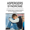 Aspergers Syndrome: Get a More Extensive Learning About Asperger's (A Complete Guide on Aspergers Symptoms)