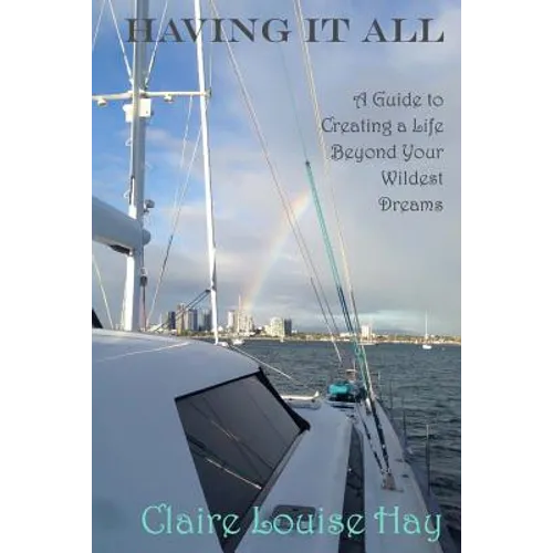 Having It All: A Guide to Creating a Life Beyond Your Wildest Dreams
