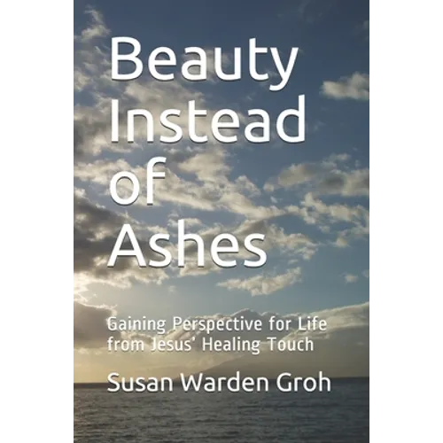 Beauty Instead of Ashes: Gaining Perspective for Life from Jesus' Healing Touch