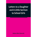 Letters to a Daughter and A Little Sermon to School Girls