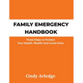 Family Emergency Handbook: Three Steps to Protect Your Health, Wealth and Loved Ones