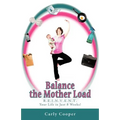 Balance the Mother Load: R.E.I.N.V.E.N.T. Your Life in Just 8 Weeks!