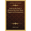 Look to the East! A Ritual of the First Three Degrees of Freemasonry