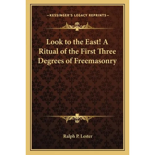 Look to the East! A Ritual of the First Three Degrees of Freemasonry
