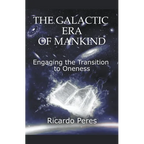 The Galactic Era of Mankind: Engaging the Transition to Oneness - Paperback