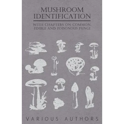 Mushroom Identification - With Chapters on Common, Edible and Poisonous Fungi