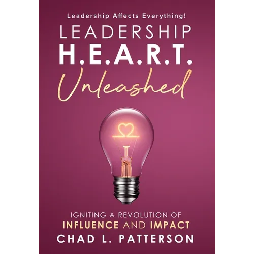 Leadership H.E.A.R.T. Unleashed: Igniting a Revolution of Influence and Impact