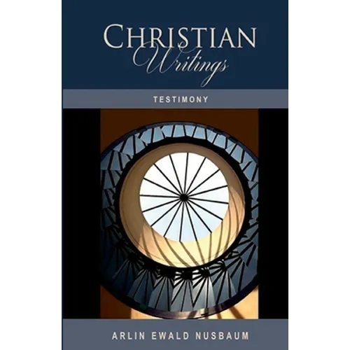 Testimony: The Christian Writings & Testimonies of Arlin Ewald Nusbaum