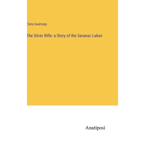 The Silver Rifle: a Story of the Saranac Lakes