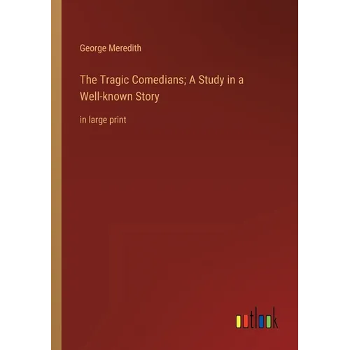 The Tragic Comedians; A Study in a Well-known Story: in large print