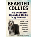 Bearded Collies. The Ultimate Bearded Collie Dog Manual. Bearded Collie book for care, costs, feeding, grooming, health and training.